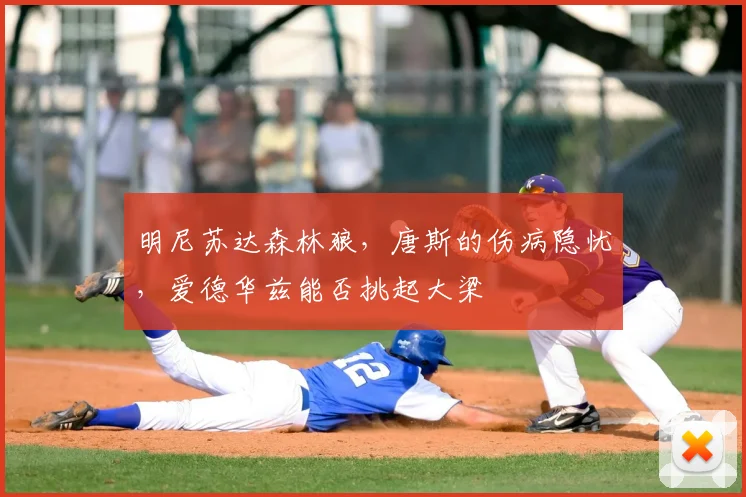 明尼苏达森林狼，唐斯的伤病隐忧，爱德华兹能否挑起大梁