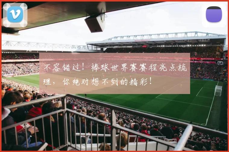 不容错过！棒球世界赛赛程亮点梳理，你绝对想不到的精彩！
