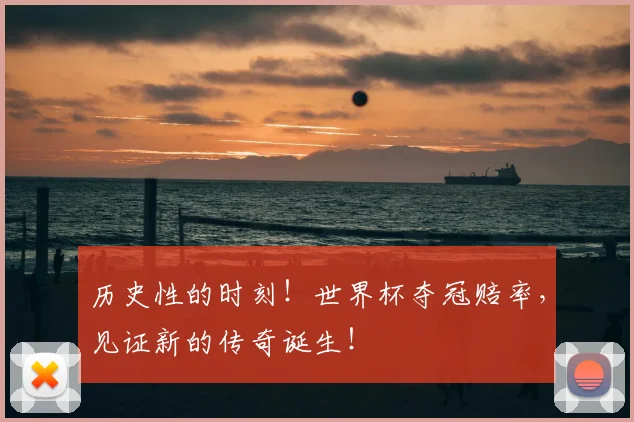 历史性的时刻！世界杯夺冠赔率，见证新的传奇诞生！