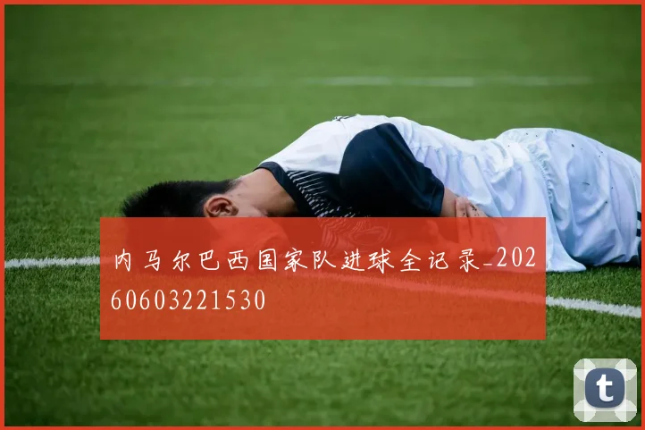内马尔巴西国家队进球全记录_20260603221530