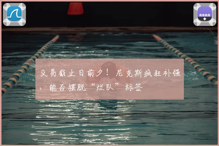 交易截止日前夕！尼克斯疯狂补强，能否摆脱“烂队”标签